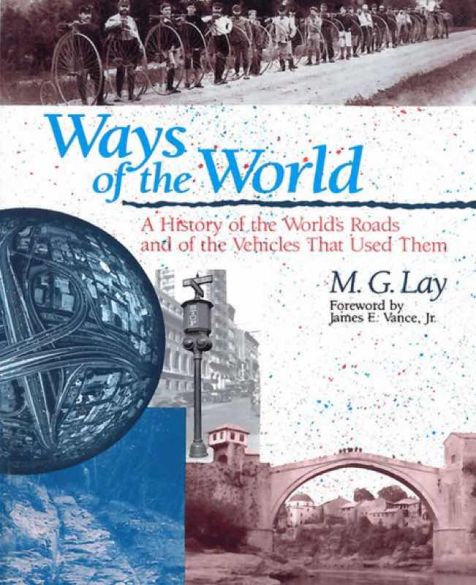 Ways of the World - A history of the World’s Roads and the Vehicles that used them - M. G. Lay